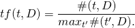 \[tf(t,D) = \frac{\#(t,D)}{max_{t'\inD}\#(t',D).}\]
