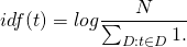 \[idf(t)=log \frac{N}{\sum_{D:t\in D}1.}\]
